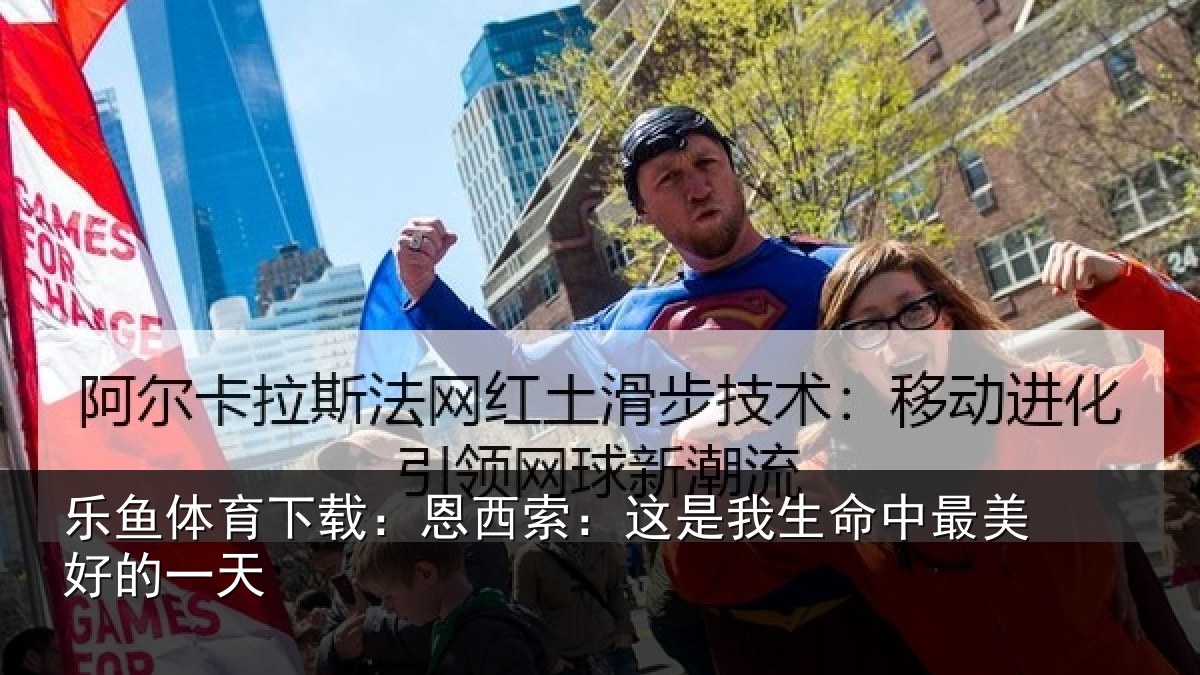 乐鱼体育下载：恩西索：这是我生命中最美好的一天