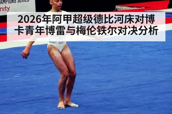 2026年阿甲超级德比河床对博卡青年博雷与梅伦铁尔对决分析
